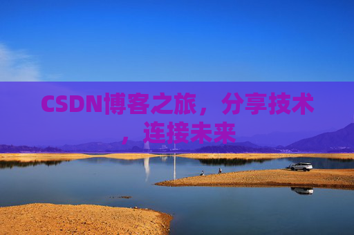 CSDN博客之旅，分享技术，连接未来